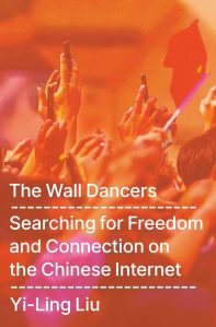 Cover image of The Wall Dancers: Searching for Freedom and Connection on the Chinese Internet
