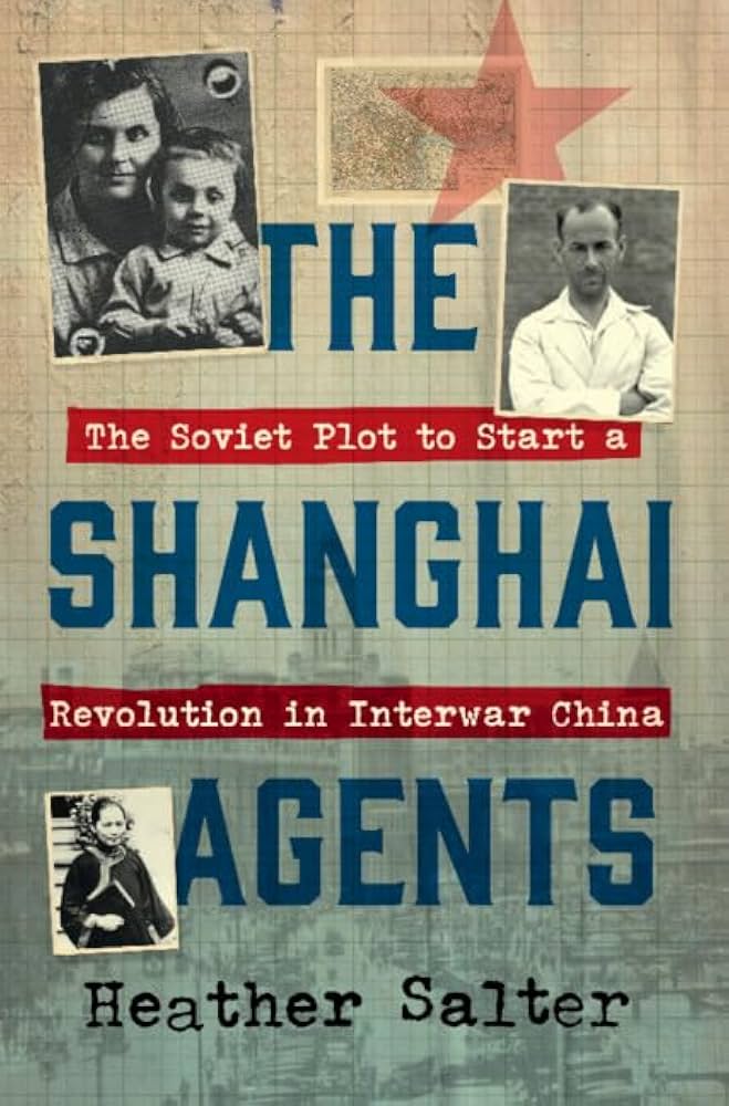 Cover image of The Shanghai Agents: The Soviet Plot to Start a Revolution in Interwar China, by Heather Salter